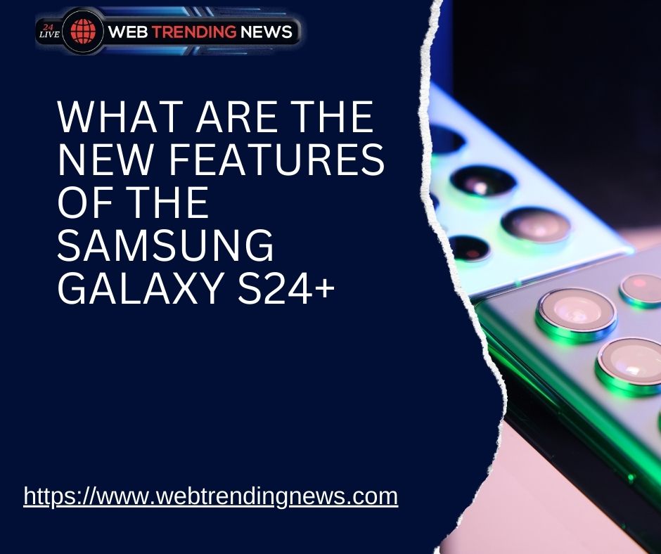 What are the new features of the Samsung Galaxy S24+